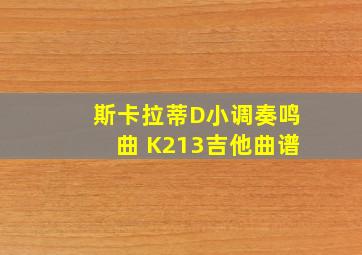 斯卡拉蒂D小调奏鸣曲 K213吉他曲谱